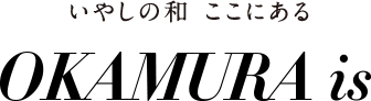 いやしの和 ここにある OKAMURA is